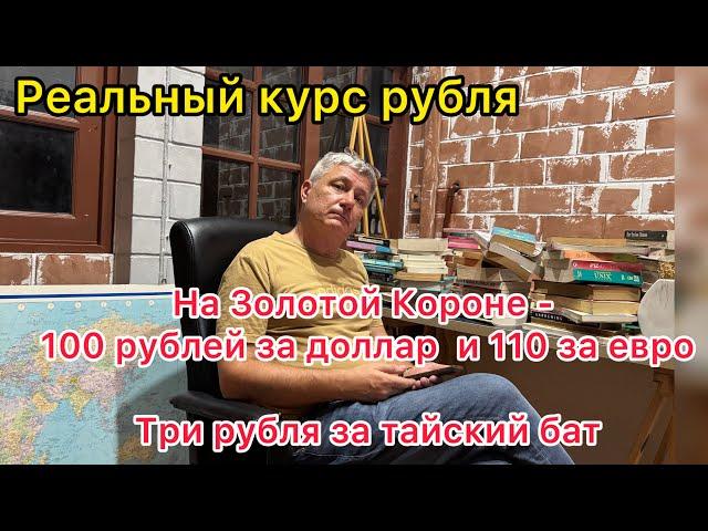 Реальный курс рубля. На Золотой Короне 100 рублей за доллар и 110 за евро. Три рубля за тайский бат