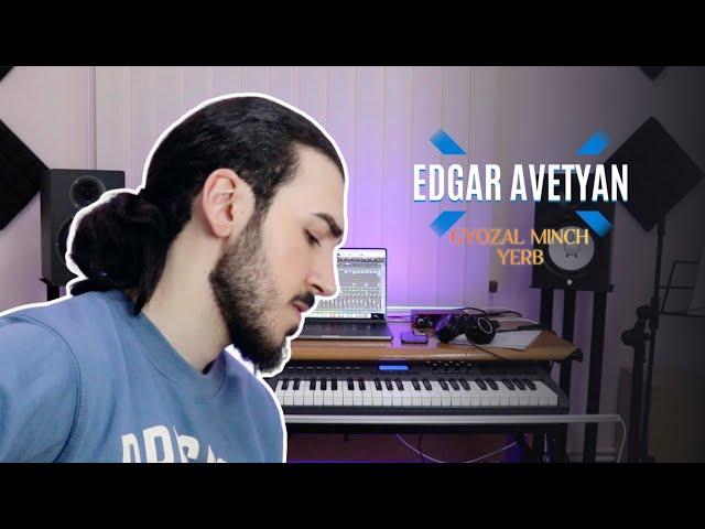 EDGAR AVETYAN - GYOZAL MINCH YERB (VIDEOCLIP)