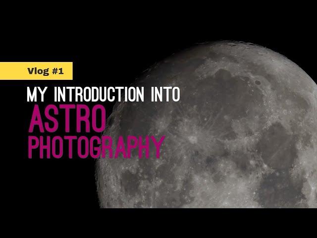 My Introduction into Astrophotography - Celestial Photography Vlog #1