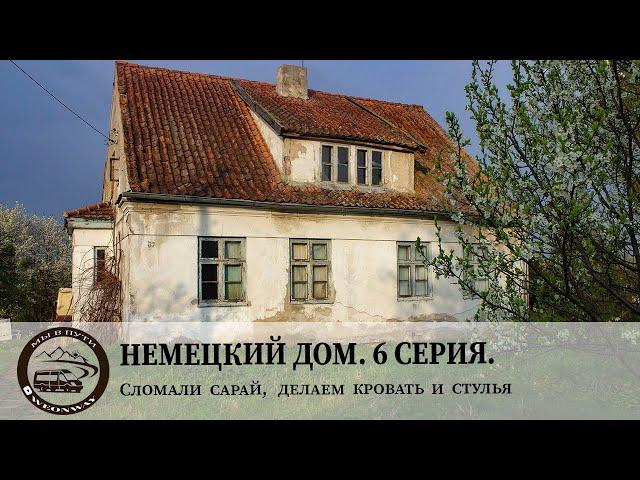 Немецкий дом. 6 Серия. Сломали сарай, делаем кровать и стулья