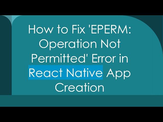 How to Fix 'EPERM: Operation Not Permitted' Error in React Native App Creation