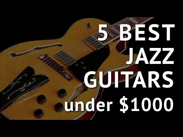 5 Best JAZZ GUITARS under $1000 - Jazz Guitars Review