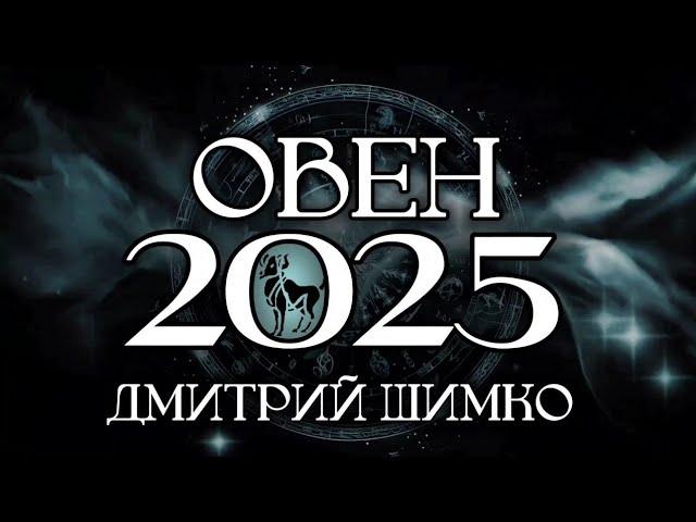 ОВЕН - ГОРОСКОП - 2025 / ДМИТРИЙ ШИМКО