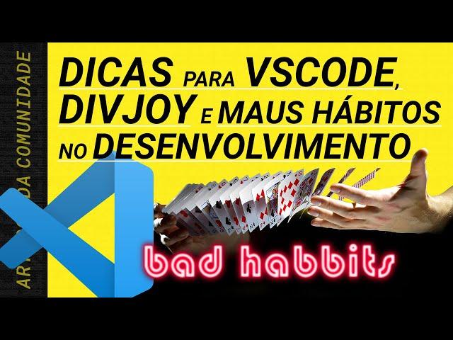 Dicas para VSCode, maus hábitos no desenvolvimento e DIVJOY