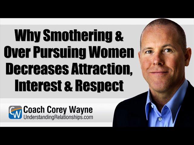 Why Smothering & Over Pursuing Women Decreases Attraction, Interest & Respect