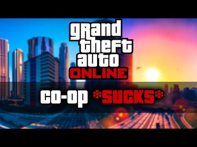 GTA Online's CO-OP *sucks*