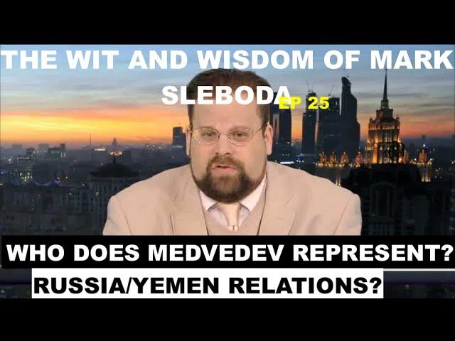 THE WIT & WISDOM OF MARK SLEBODA EP 25 - THE RUSSIA/YEMEN RELATIONSHIP - WHO DOES MEDVEDEV REPRESENT