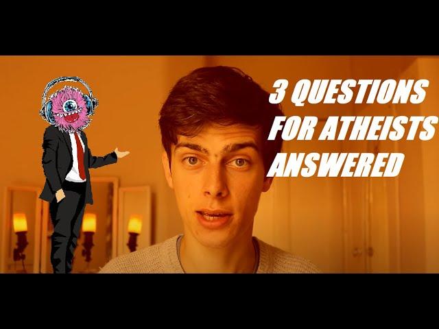 3 Questions for Atheists Answered