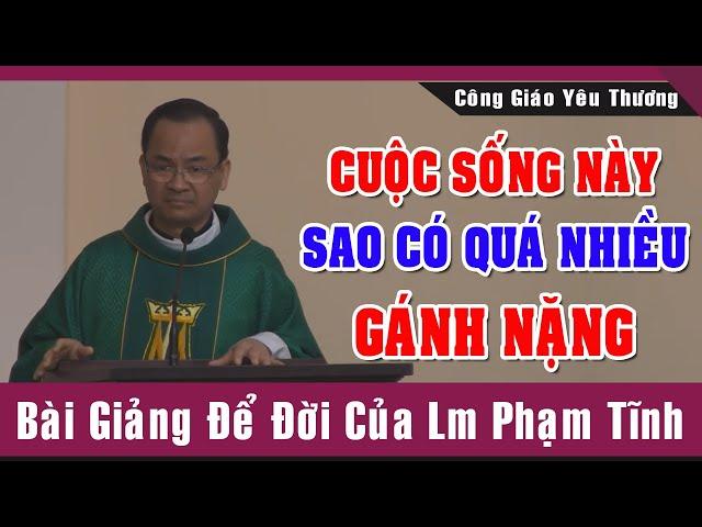 Cuộc Sống Này Sao Có Quá Nhiều GÁNH NẶNG -Bài Giảng Để Đời Của Lm Phạm Tĩnh |Công Giáo Yêu Thương