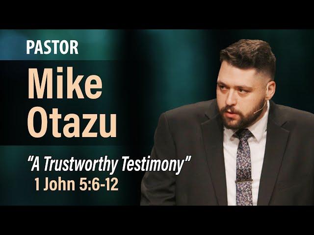 A Trustworthy Testimony (1 John 5:6-12) | Mike Otazu | 7.28.24 AM