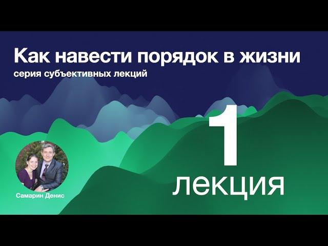 Как навести порядок в жизни.  Лекция 1