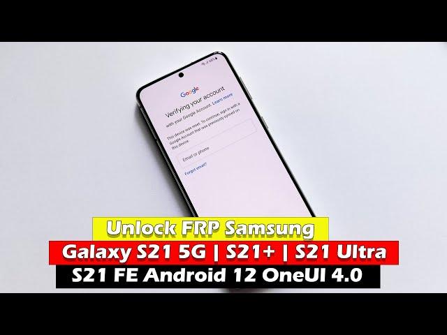 Unlock FRP Samsung Galaxy S21 5G | S21+ | S21 Ultra | S21 FE  Android 12 OneUI 4.0