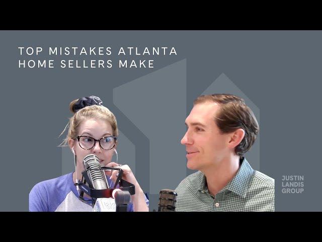 Top Mistakes Atlanta Home Sellers Make | Real Estate Tips with Justin Landis