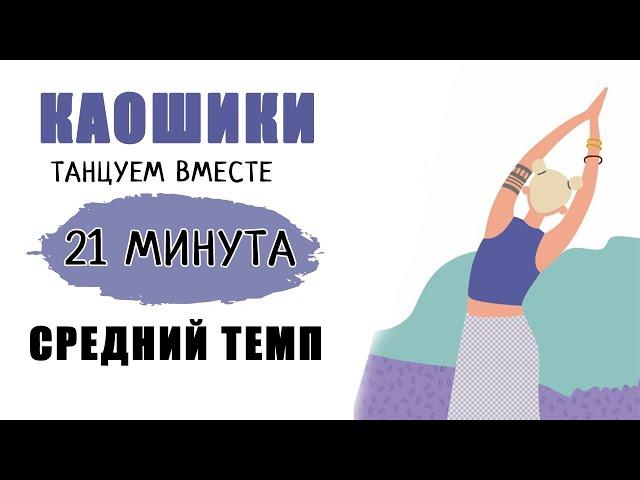 КАОШИКИ 21 МИНУТА. СРЕДНИЙ ТЕМП. Танцуем вместе