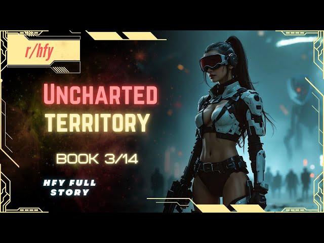 Uncharted Territory | Book 3/14 - HFY Humans are Space Orcs Reddit Story