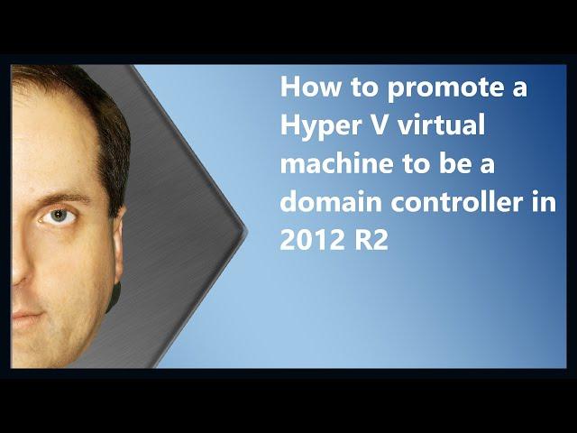 How to promote a Hyper V virtual machine to be a domain controller in 2012 R2