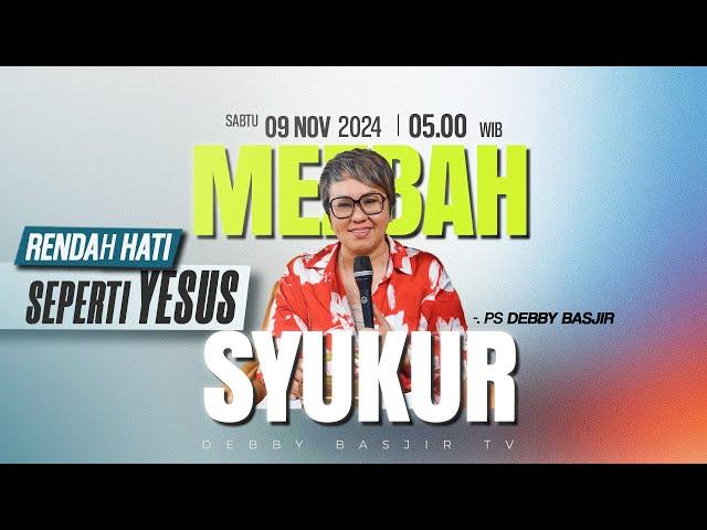 MEZBAH SYUKUR SABTU 9 NOV 24 - Pk.05.00 WIB - "RENDAH HATI SEPERTI YESUS"- PS. DEBBY BASJIR