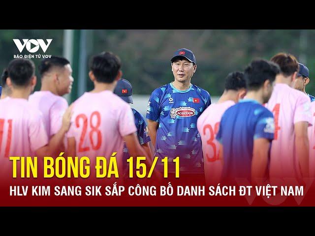 TIN NÓNG bóng đá 15/11: HLV Kim Sang Sik sắp công bố danh sách ĐT Việt Nam | Báo Điện tử VOV