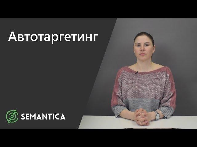 Автотаргетинг в Директе: что это такое и зачем он нужен | SEMANTICA