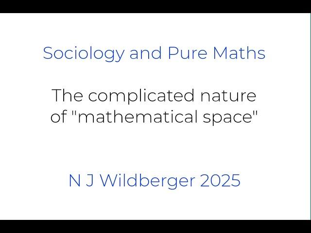 The complicated nature of "mathematical space" | Sociology and Pure Maths | N J Wildberger