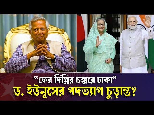 কেন দিল্লির চক্করে পরতে যাচ্ছে ঢাকা? ড. ইউনূসের পদত্যাগ কি চুড়ান্ত? Dr Yunus | ড. ইউনূসের পদত্যাগ
