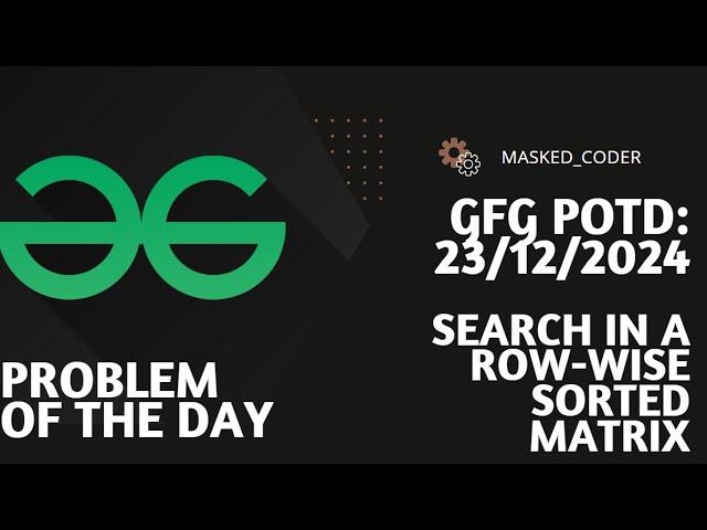 Search in a row-wise sorted matrix | gfg potd | 23-12-2024 | GFG Problem of The Day