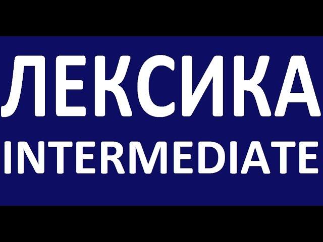 INTERMEDIATE - КУРС - Лексика. Английский язык. Уроки английского языка для среднего уровня