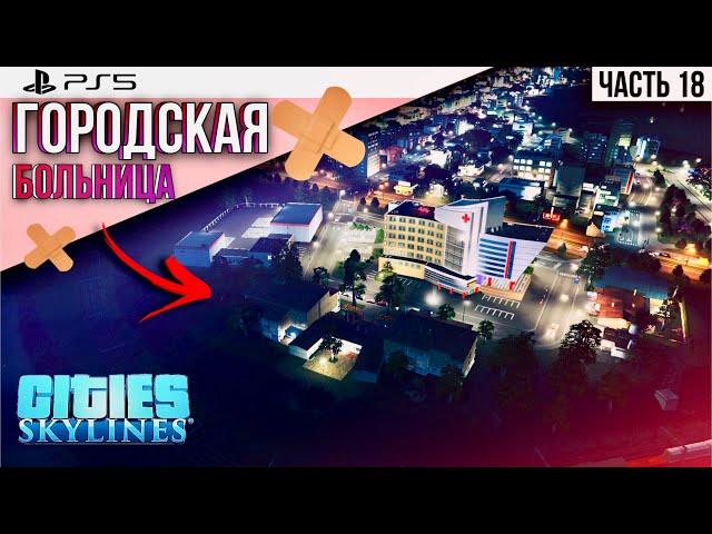#18 Прохождение Cities: Skylines \\ Главная городская больница \\ без модов на PS5