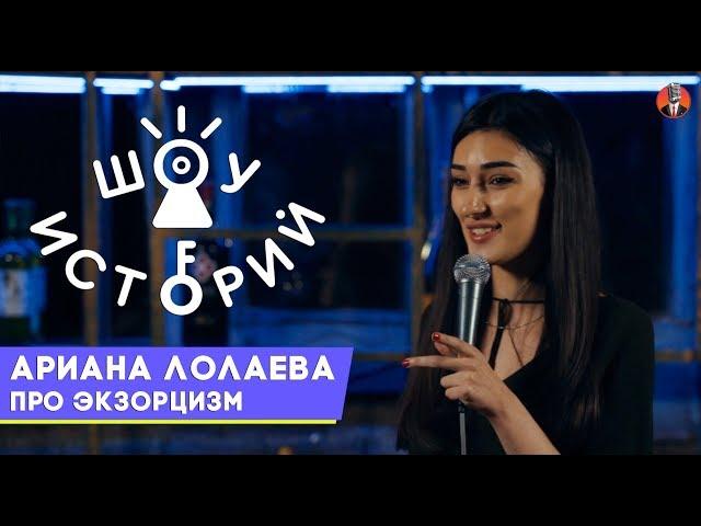 Ариана Лолаева - Про экзорцизм [Шоу Историй]