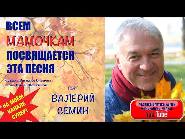 Всем МАМОЧКАМ посвящается эта песня! Поёт ВАЛЕРИЙ СЁМИН. Песня ушедшей осени...