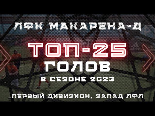 ТОП-25 голов // ЛФК Макарена-Д // Сезон 2023 // Первый дивизион - Запад ЛФЛ