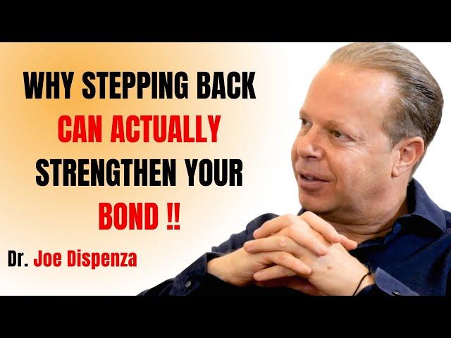 WHY STEPPING BACK CAN ACTUALLY STRENGTHEN YOUR BOND || JOE DISPENZA MOTIVATIONAL SPEECH ||