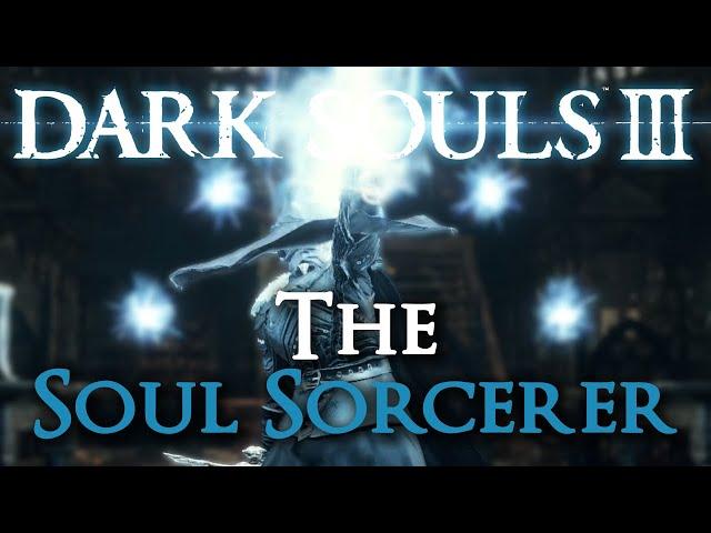 The Soul Sorcerer [Dark Souls III Comprehensive Guide]