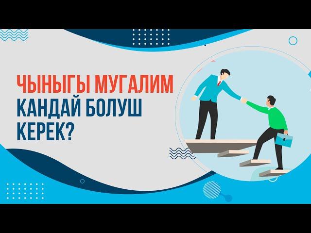 Чыныгы мугалим кандай болуш керек?