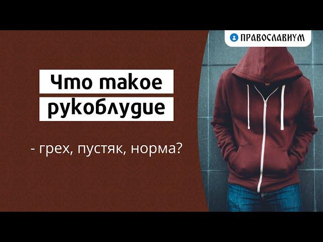 Что такое рукоблудие - грех, пустяк, норма?