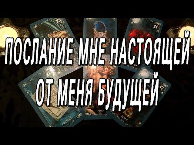 ПОСЛАНИЕ МНЕ НАСТОЯЩЕЙ ОТ МЕНЯ БУДУЩЕЙ. ОНЛАЙН РАСКЛАД