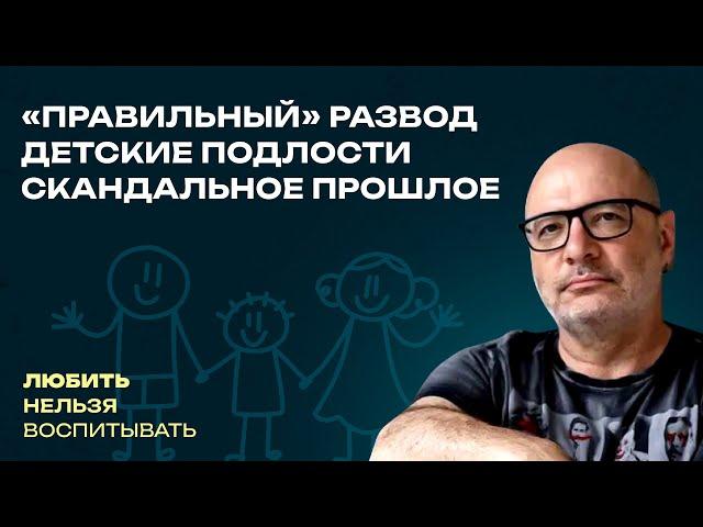 «Правильный» развод, Детские подлости, Скандальное прошлое  | Любить нельзя воспитывать