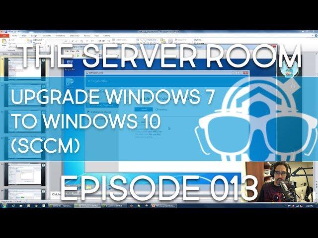 The Server Room  - Upgrade Windows 7 to Windows 10 1703 with SCCM - Episode 013