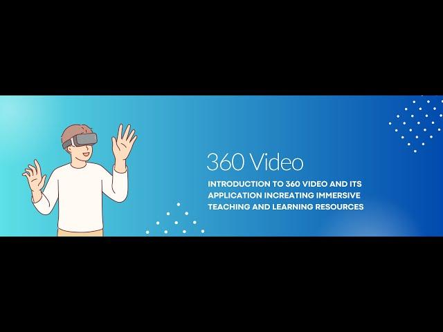 360 Video: Introduction and its Application in Creating Teaching and Learning Resources