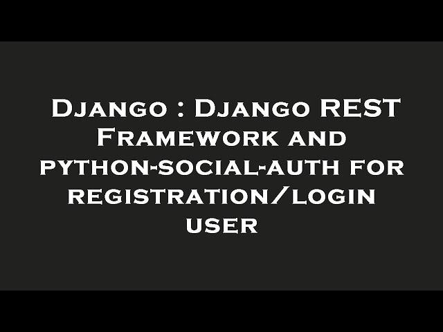 Django : Django REST Framework and python-social-auth for registration/login user