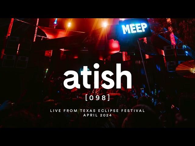 atish - [098] - Live At Texas Eclipse Festival (april 2024)