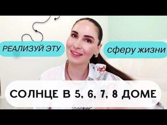 СОЛНЦЕ В 5, 6, 7, 8 ДОМЕ ГОРОСКОПА, КАКУЮ СФЕРУ ЖИЗНИ МНЕ ВАЖНО РЕАЛИЗОВАТЬ?