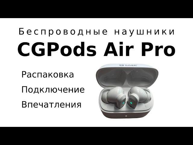 Беспроводные наушники CGPods Air Pro. Честный обзор. Распаковка, первые впечатления.