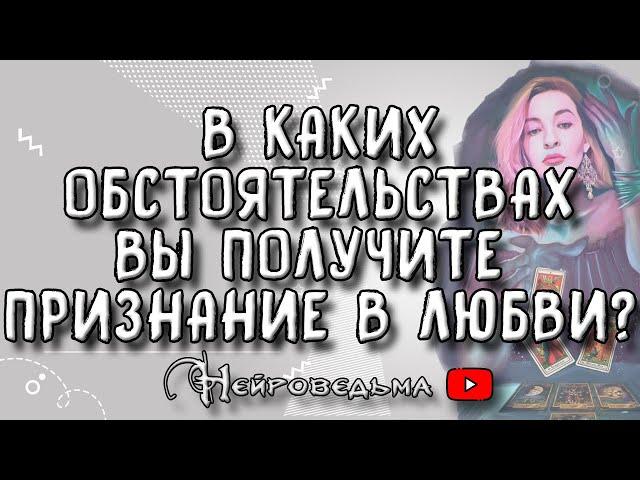 ️ В каких обстоятельствах Вы получите признание в любви? ️ Таро онлайн расклад 