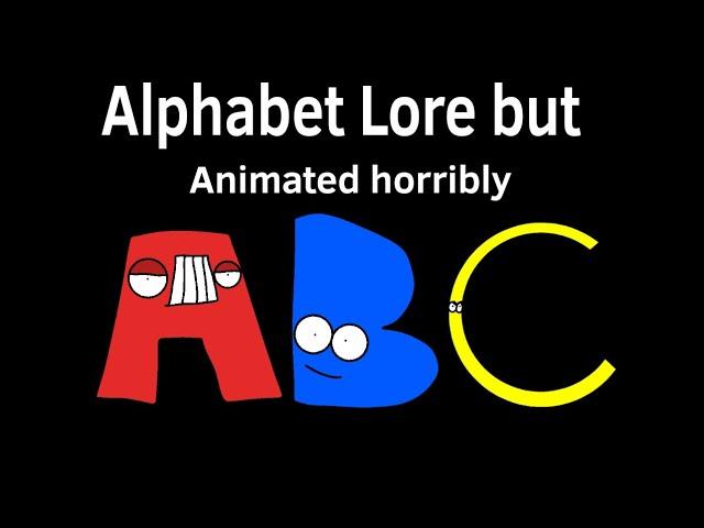 Alphabet lore, but It's Animated And Voiced Horribly