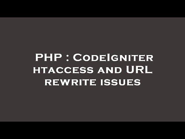 PHP : CodeIgniter htaccess and URL rewrite issues