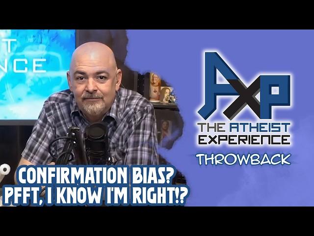 My Confirmation Bias PROVES That I'm Right And You're Wrong | The Atheist Experience: Throwback