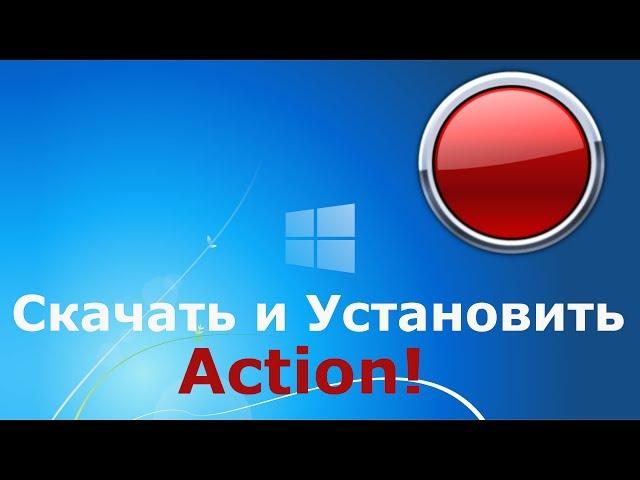 Где и как скачать и как установить Action!