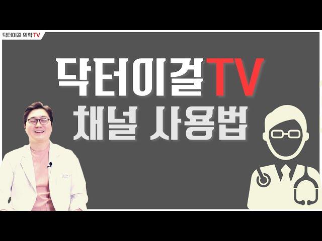 닥터이걸의학TV 채널의 현명한 사용법!