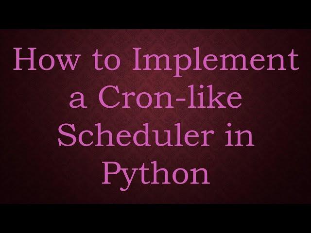 How to Implement a Cron-like Scheduler in Python